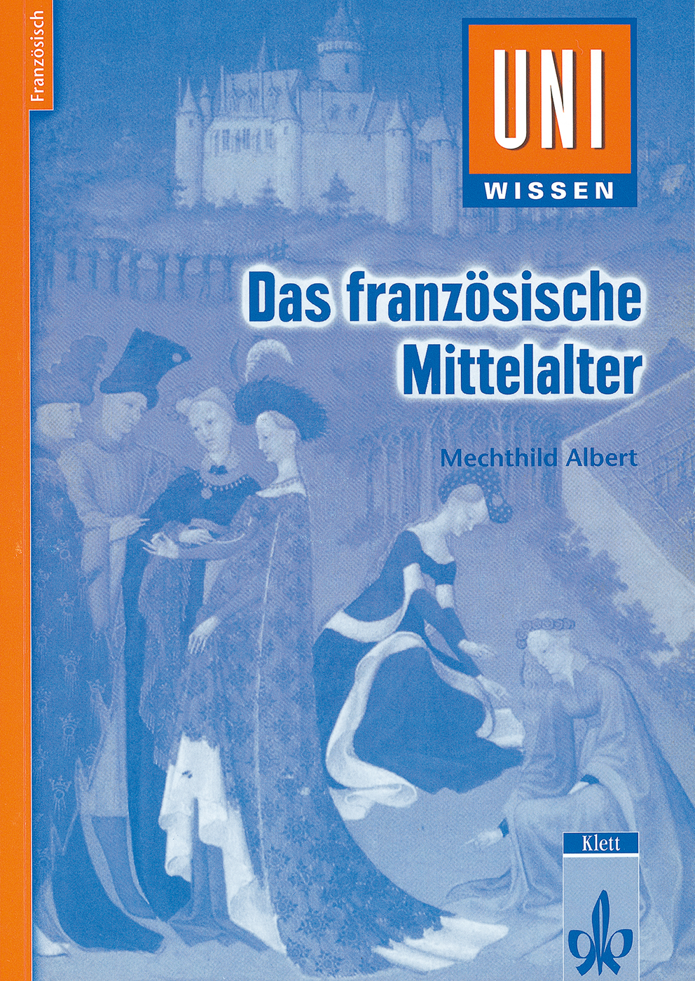 Buchumschlag mit dem Titel Das französische Mittelalter von Mechthild Albert, der eine mittelalterliche Szene in Blautönen mit Figuren in zeitgenössischer Kleidung zeigt, erschienen bei Klett unter UNI Wissen.
