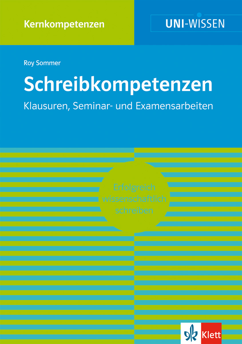 Uni Wissen Schreibkompetenzen: Erfolgreich wissenschaftlich schreiben Cover des Buches Schreibkompetenzen von Roy Sommer, das sich auf das Schreiben von wissenschaftlichen Arbeiten konzentriert, mit blauem und grünem Design und dem Logo des Klett-Verlags.