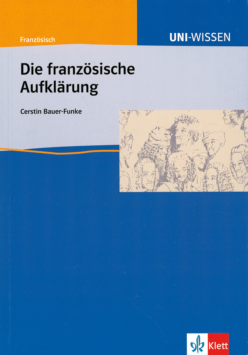 Uni Wissen Die französische Aufklärung Buchumschlag mit dem Titel Die französische Aufklärung von Cerstin Bauer-Funke, mit Skizzen von Gesichtern und dem Verlagslogo Klett unten rechts.